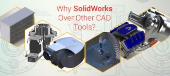 Why SolidWorks Over Other CAD Tools?