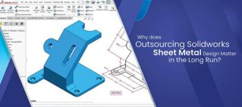 The Need for Outsourcing to a SolidWorks Sheet Metal Designing Company