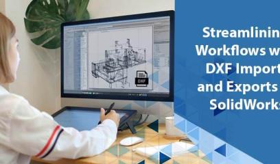 DXF Files in SolidWorks: How to Import and Export Them